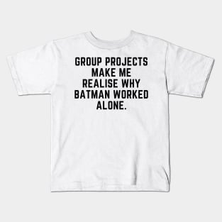 Group projects make me realise why batman worked alone Kids T-Shirt